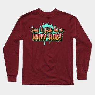 Can I just Be a HAPPY Slob? (outlined text) Long Sleeve T-Shirt